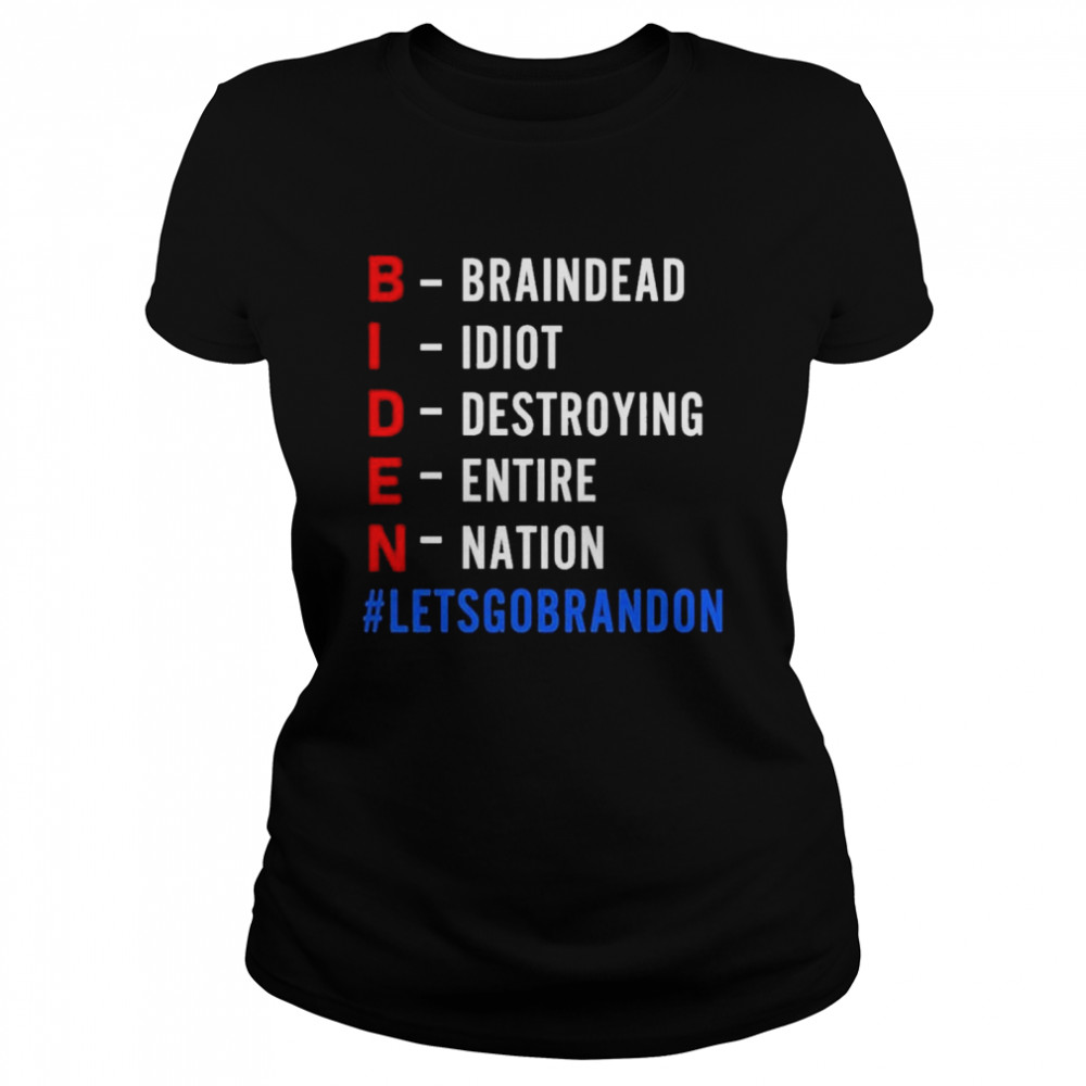 Braindead Idiot Destroying Entire Nation Let Go Brandon Biden  Classic Women's T-shirt