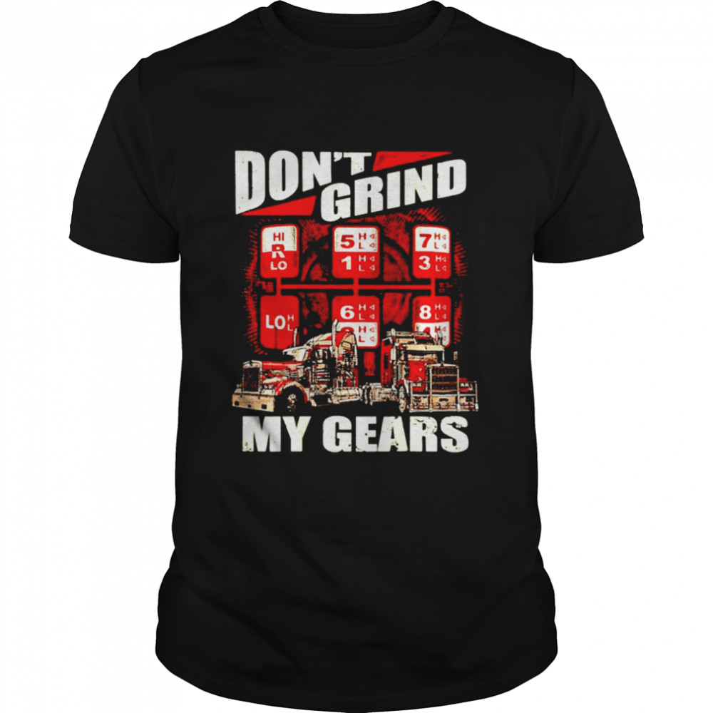 Don’t Grind My Gears Shirt