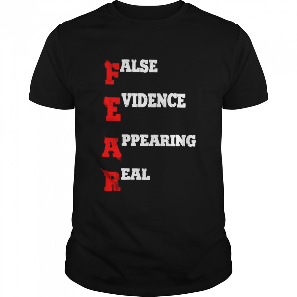 FEAR False Evidence Appearing Real Shirt