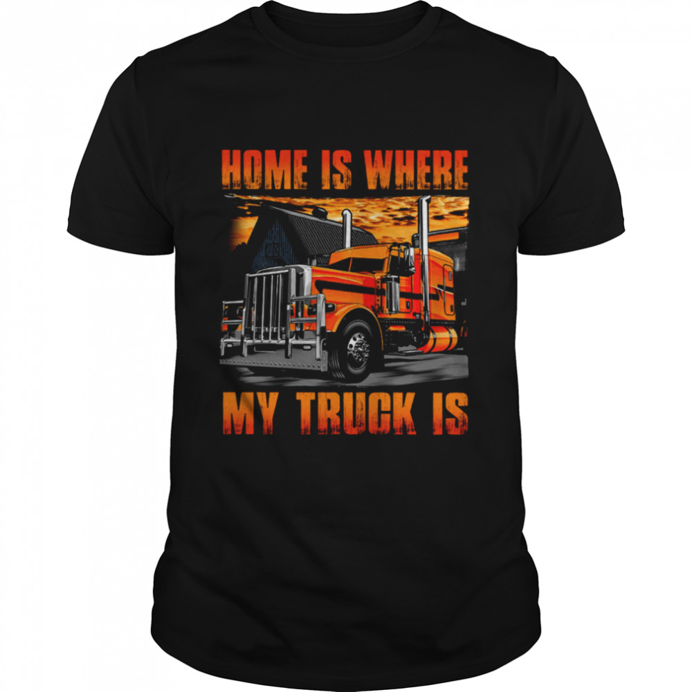 Home Is Where My Truck Is Shirt