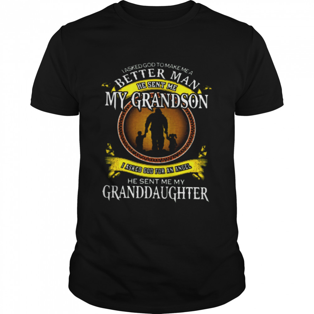 I Asked God To Make Me A Better Man He Sent Me My Grandson I Asked God For An Angel He Sent Me My Granddaughter Shirt