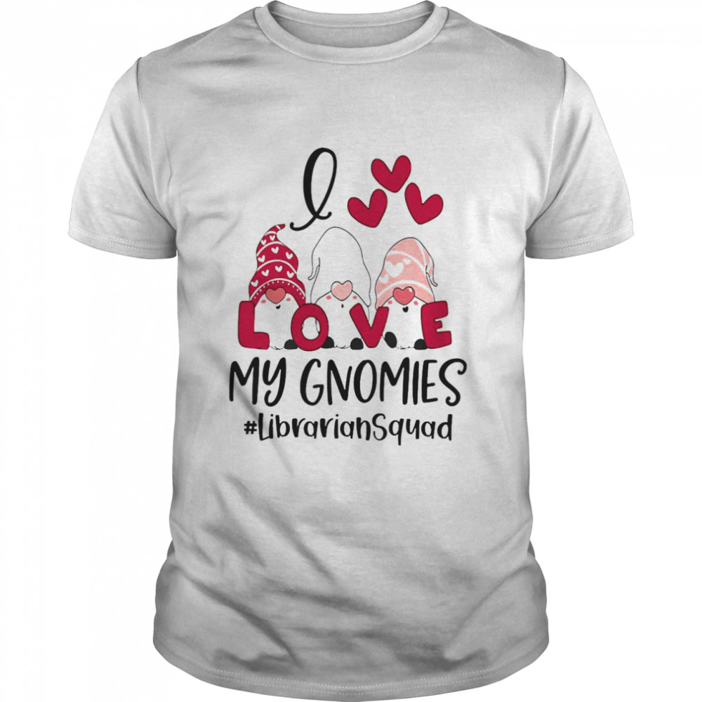 I Love My Gnomies Librarian Squad Valentines Day Shirt