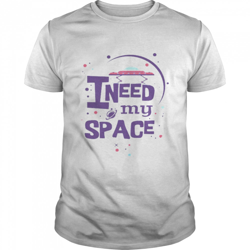 I Need My Space Shirt