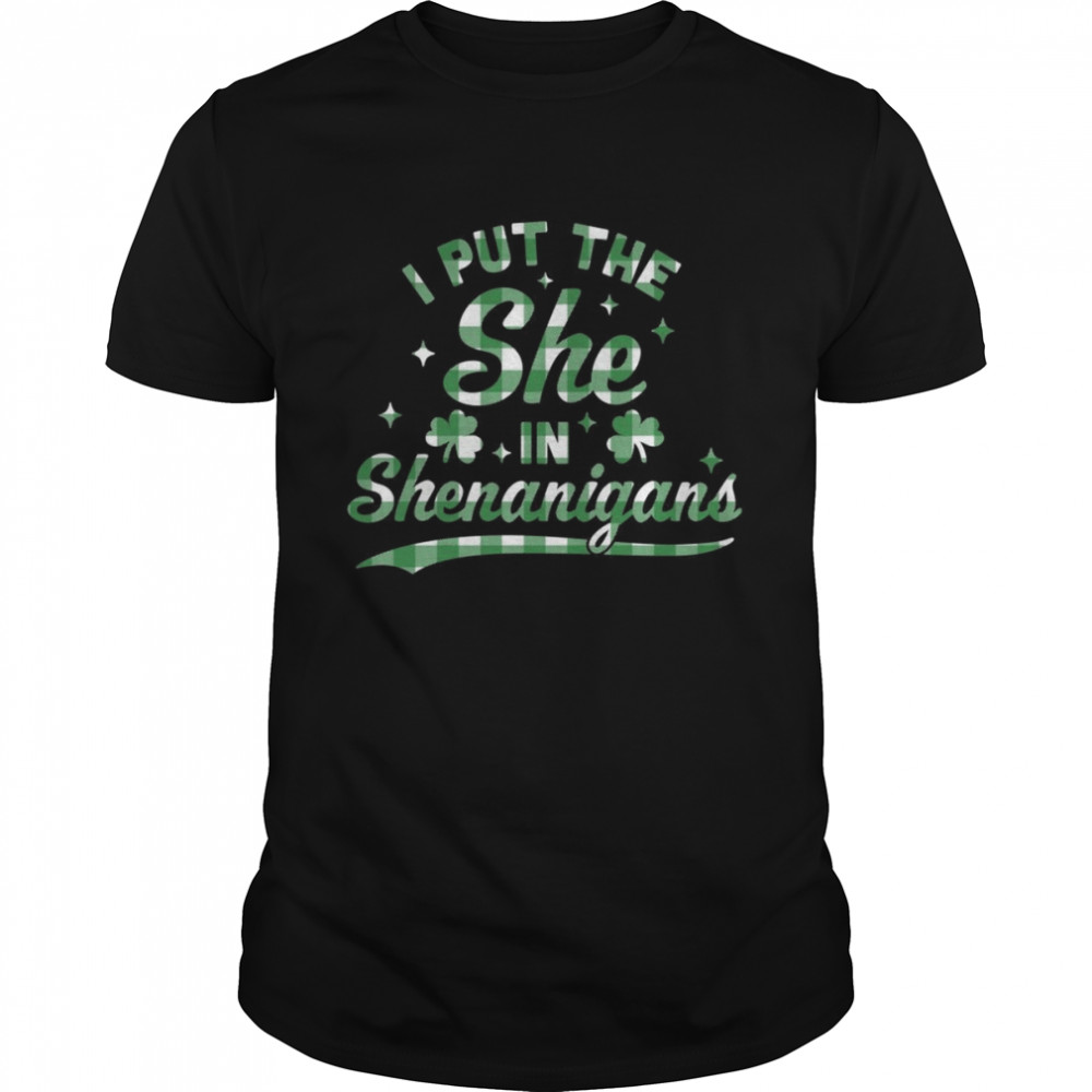 I Put The She In The Shenanigans St Patricks Day Shirt