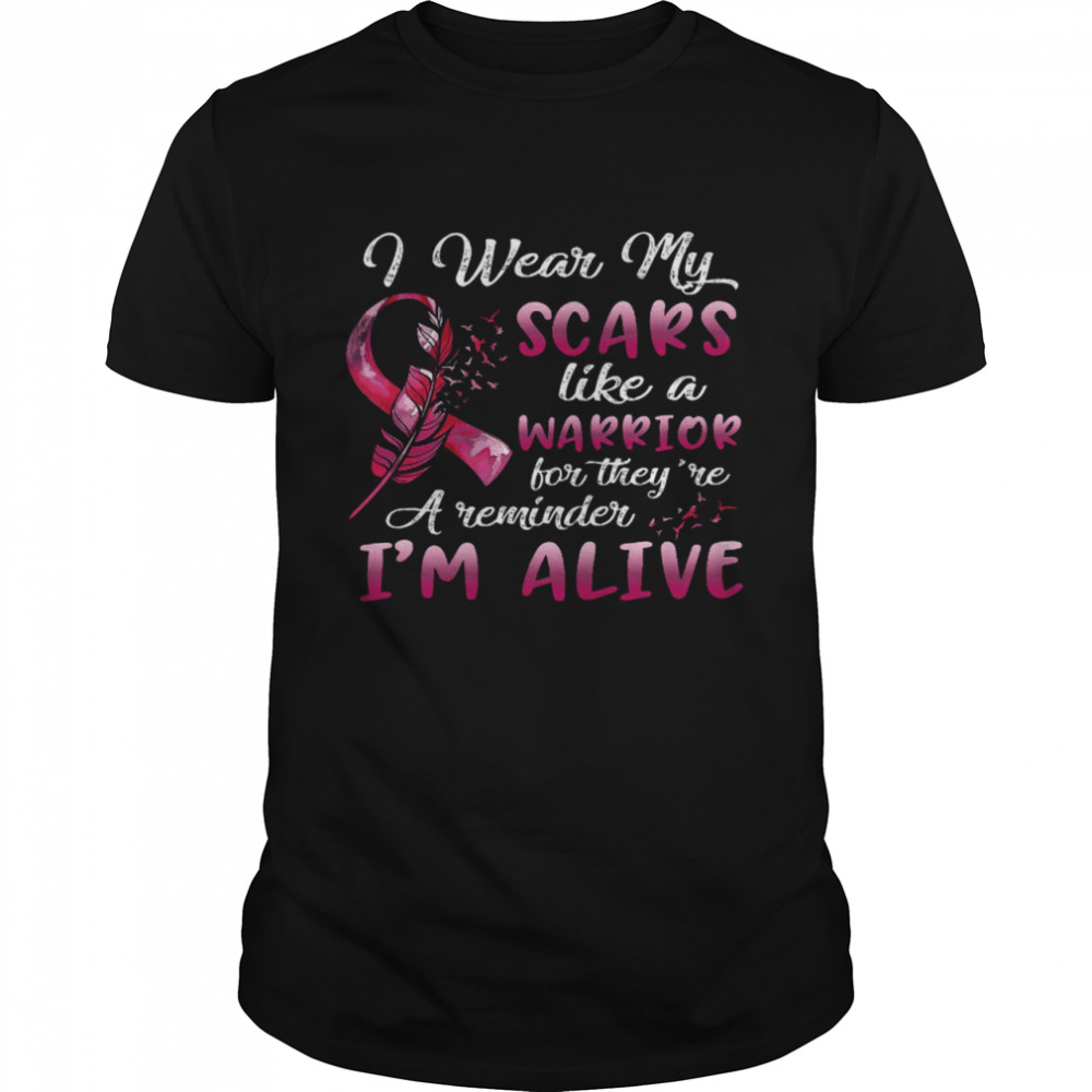 I Wear My Scars Like A Warrior For They’re A Reminder I’m Alive Shirt