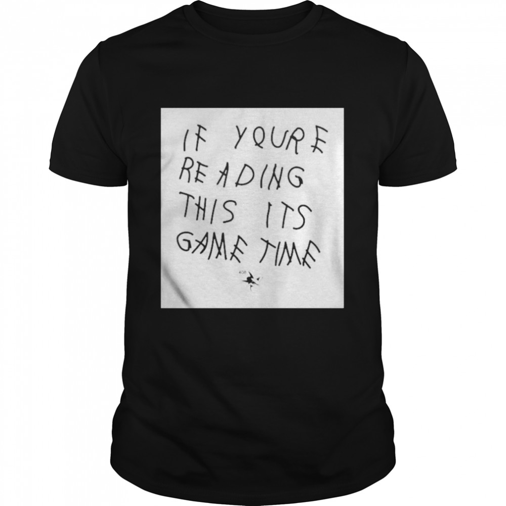 If Youre Reading This Its Game Time shirt