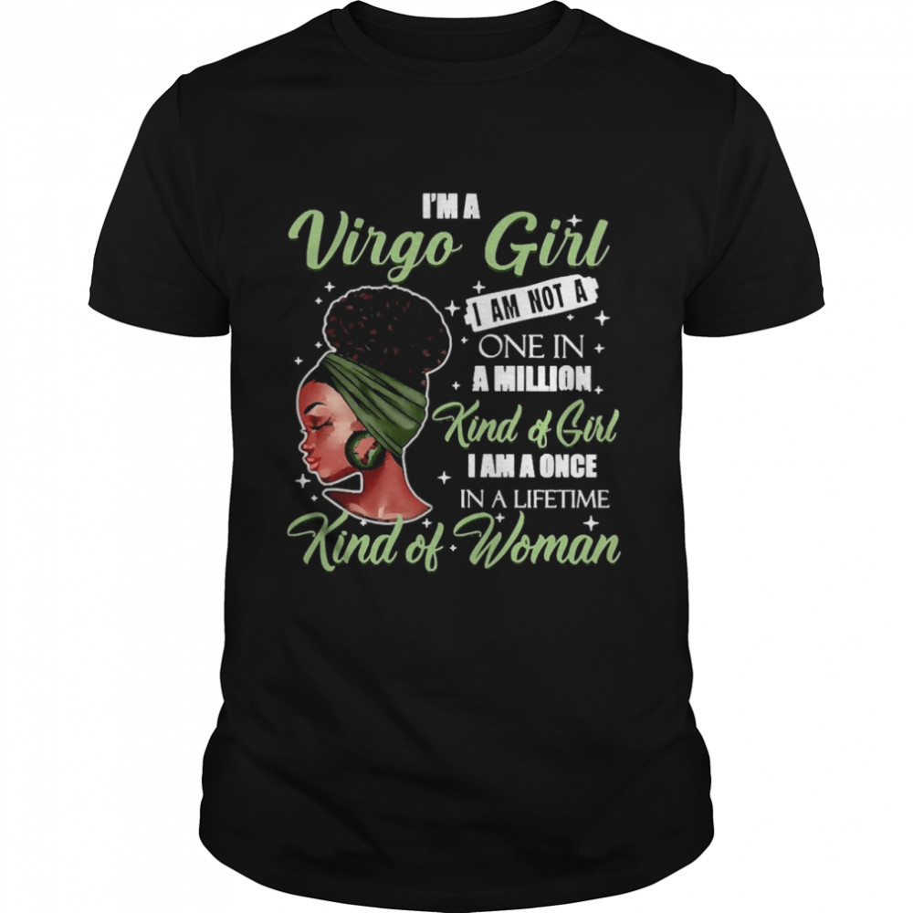 I’m A Virgo Girl I Am Not A One In A Million Kind Of Girl I Am A One In A Lifetime Kind Of Women Shirt