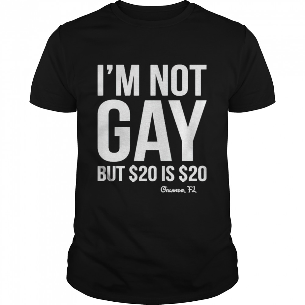 i’m not gay but $20 is $20 Orlando FL shirt