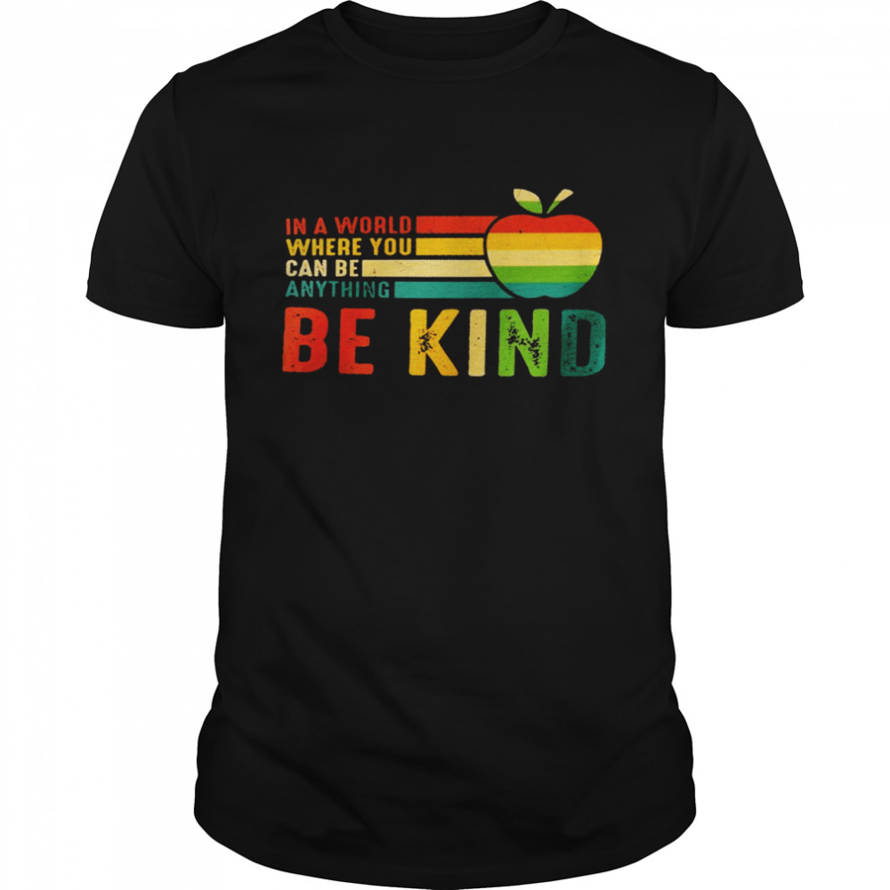 In a world where you can be anything be kind shirt