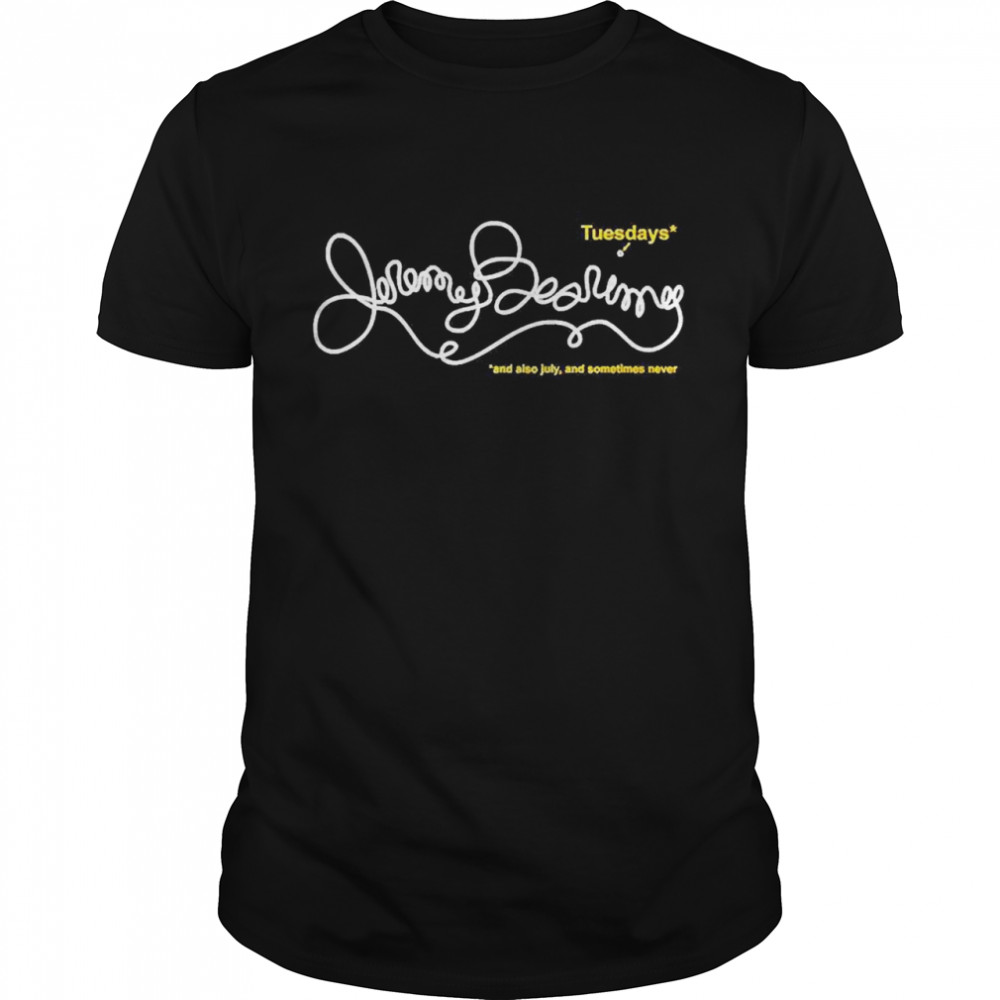 Jeremy Bearimy And Also July And Sometimes Never Shirt