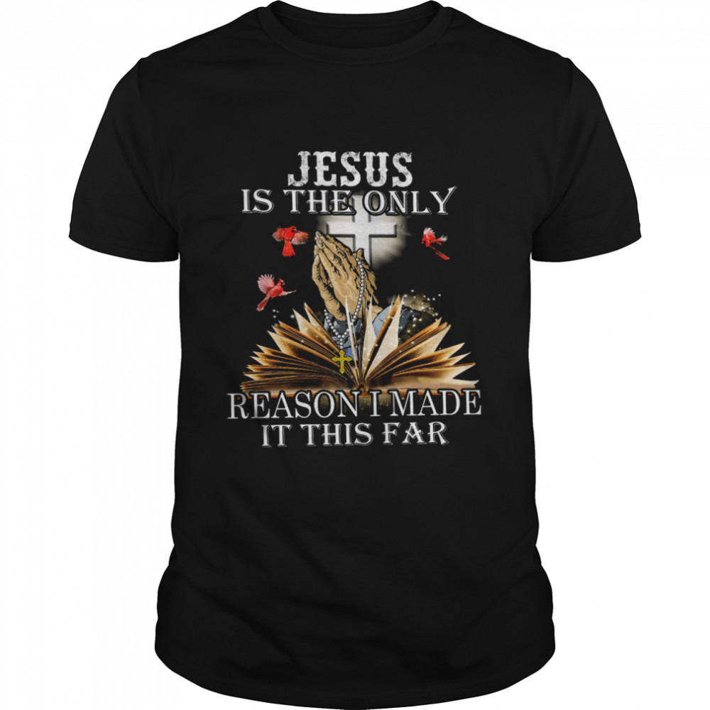 Jesus Is The Only Reason I Made It This Far Shirt