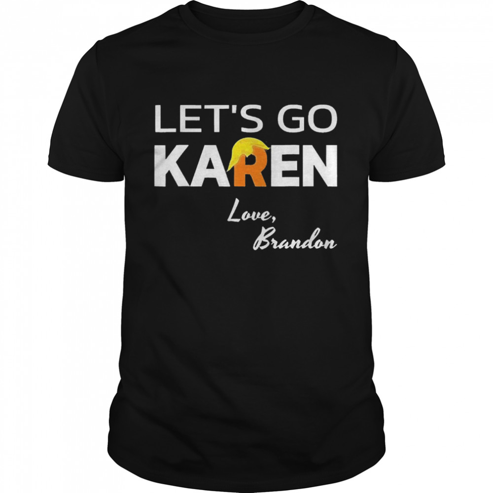 Let’s Go Karen Love Brandon Trump Hair Shirt