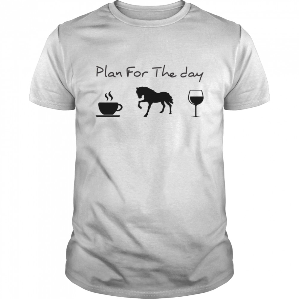 Plan For The Day Coffee Horse Wine Shirt