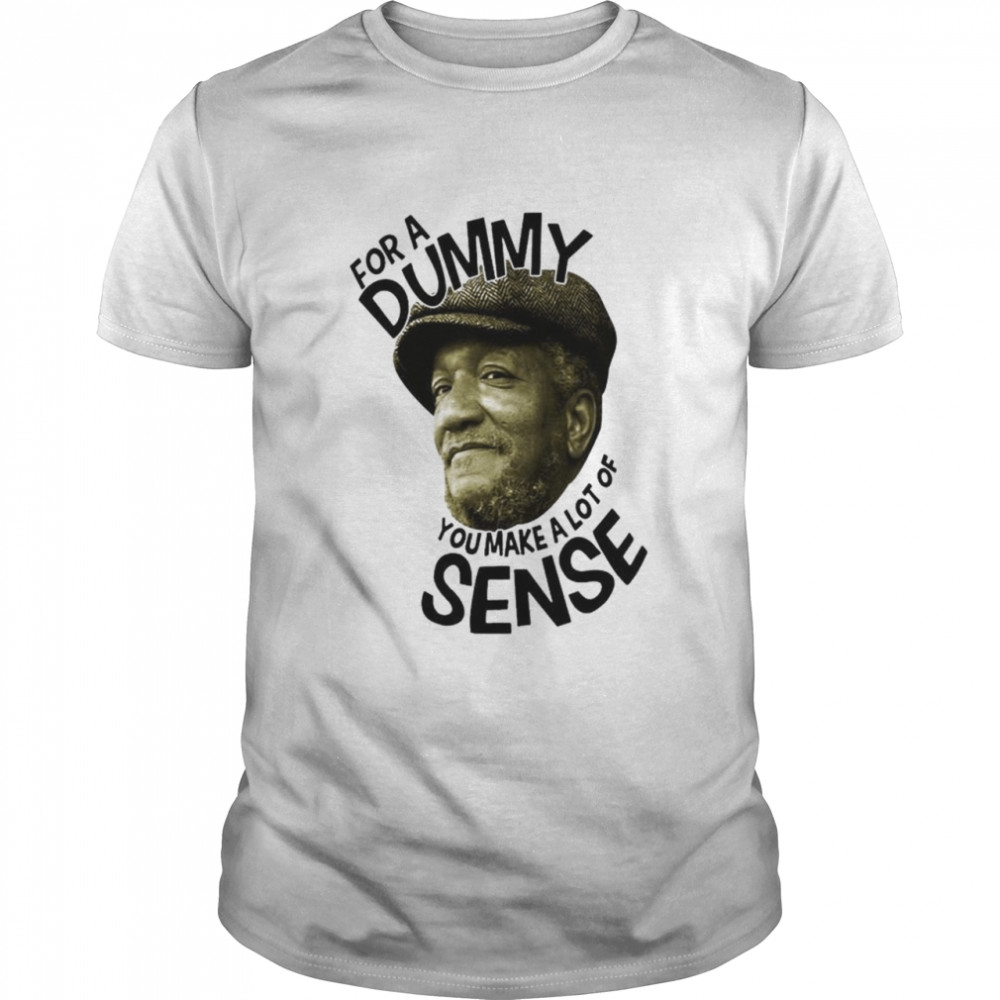 Redd Foxx For A Dummy You Make A Lot Of Sense 2022 Shirt