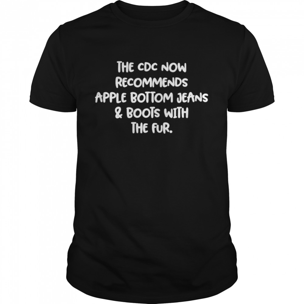 The CDC Now Recommends Apple Bottom Jeans shirt