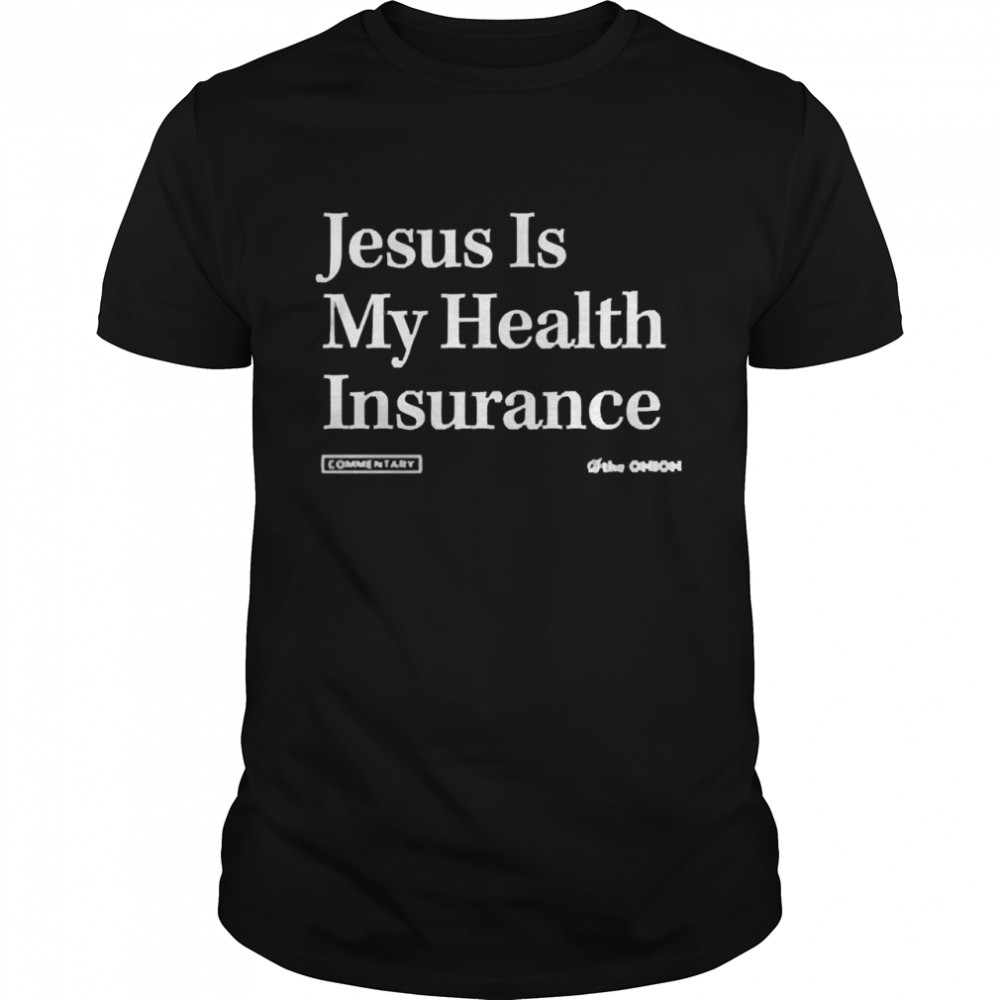 The Onion Store Jesus Is My Health Insurance Shirt