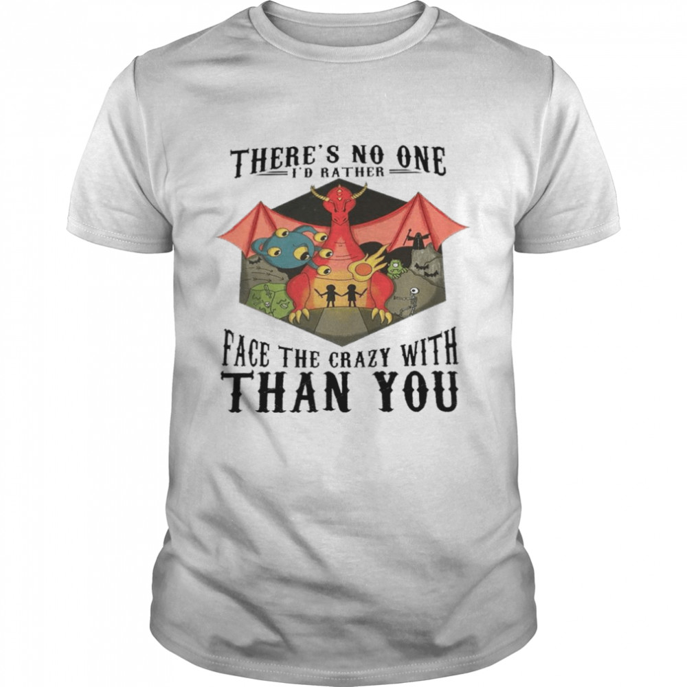 There’s no one i’d rather face the crazy with than you shirt