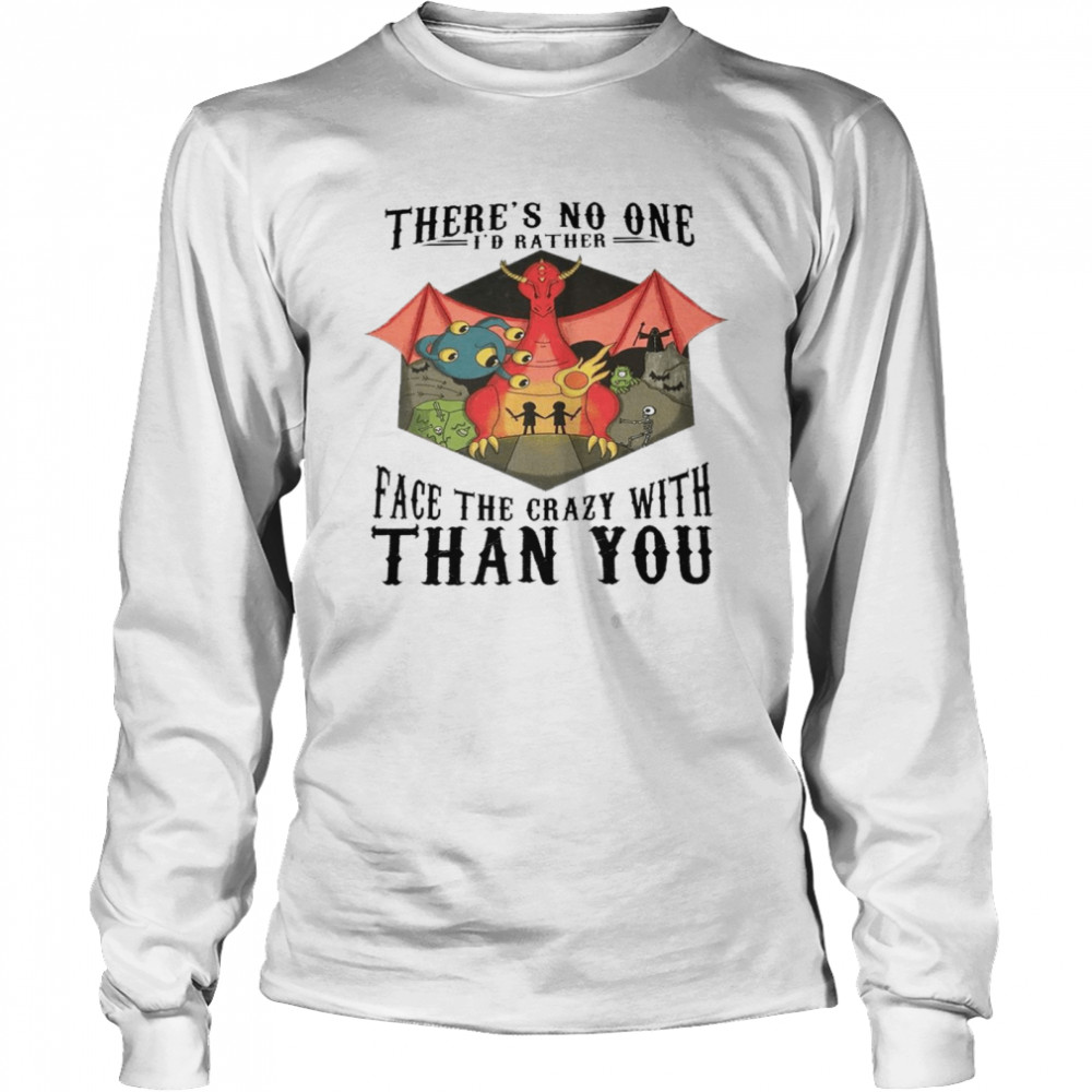 There’s no one i’d rather face the crazy with than you shirt Long Sleeved T-shirt