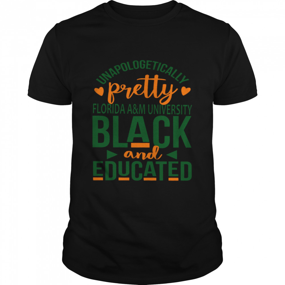 Unapologetically Pretty Florida A&M University Black And Educated Shirt