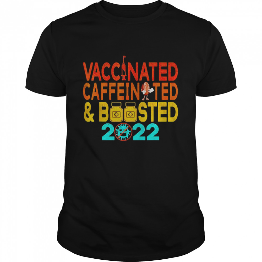 Vaccinated and Boosted 2022 Pro Vaccine Caffeinated Shirt