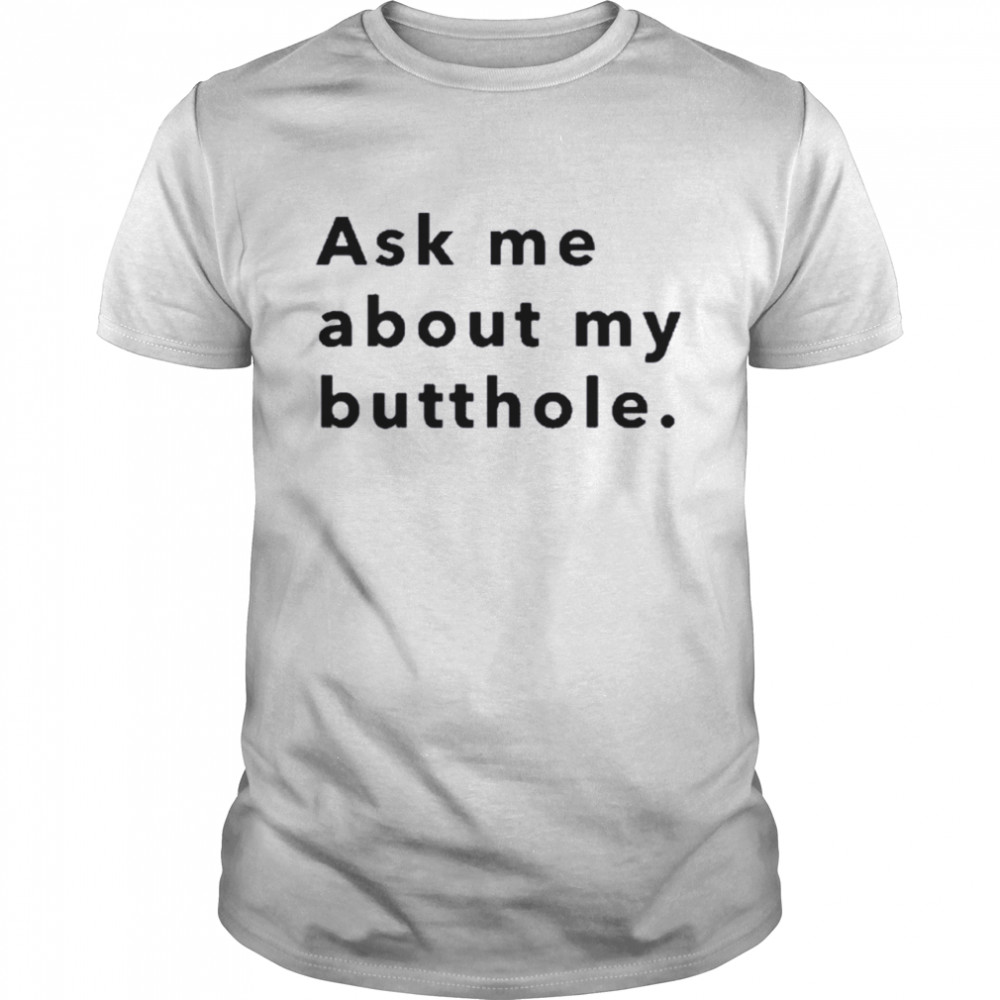 Ask Me About My Butthole Shirt