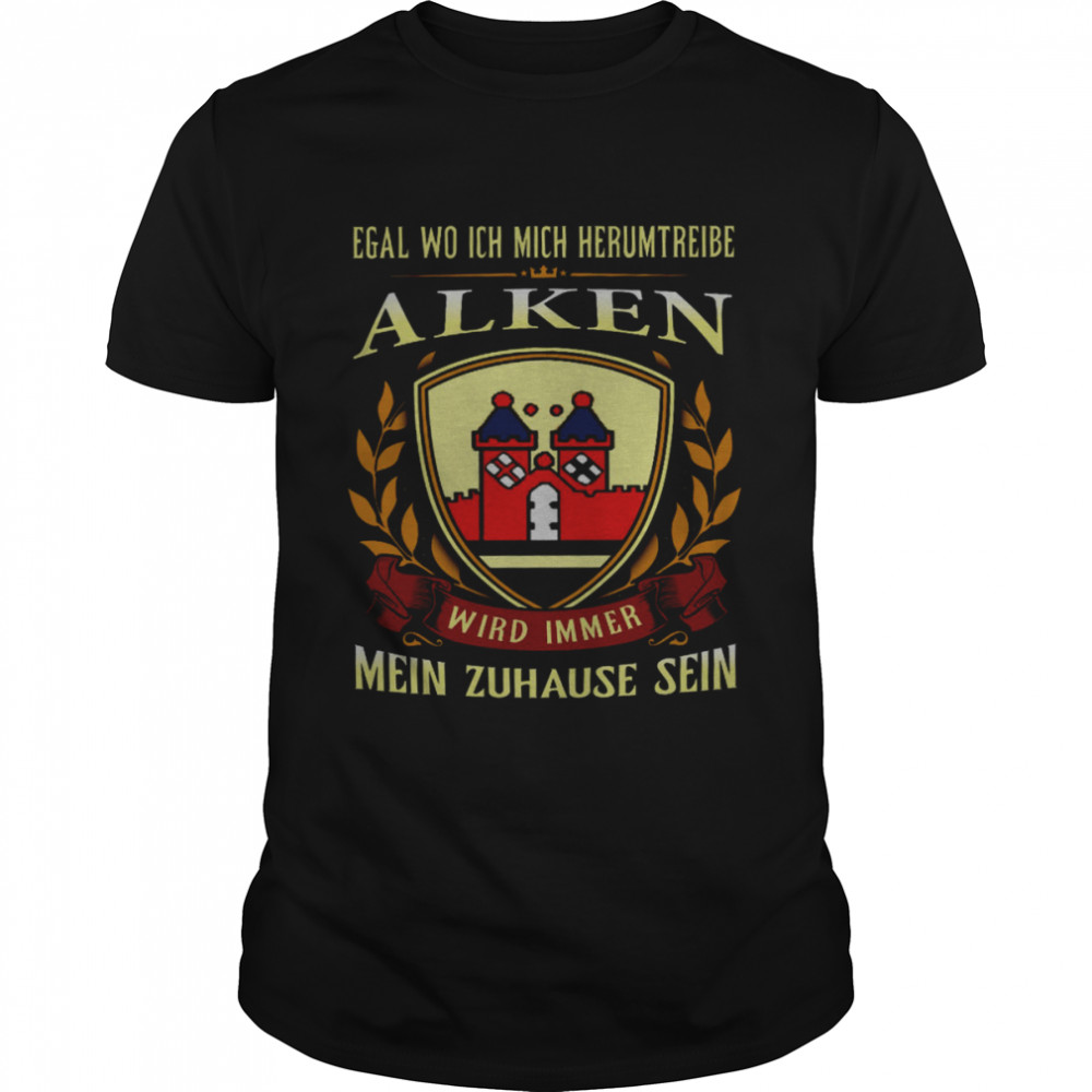 Egal Wo Ich Herumtreibe Alken Wird Immer Mein Zuhause Sein Shirt