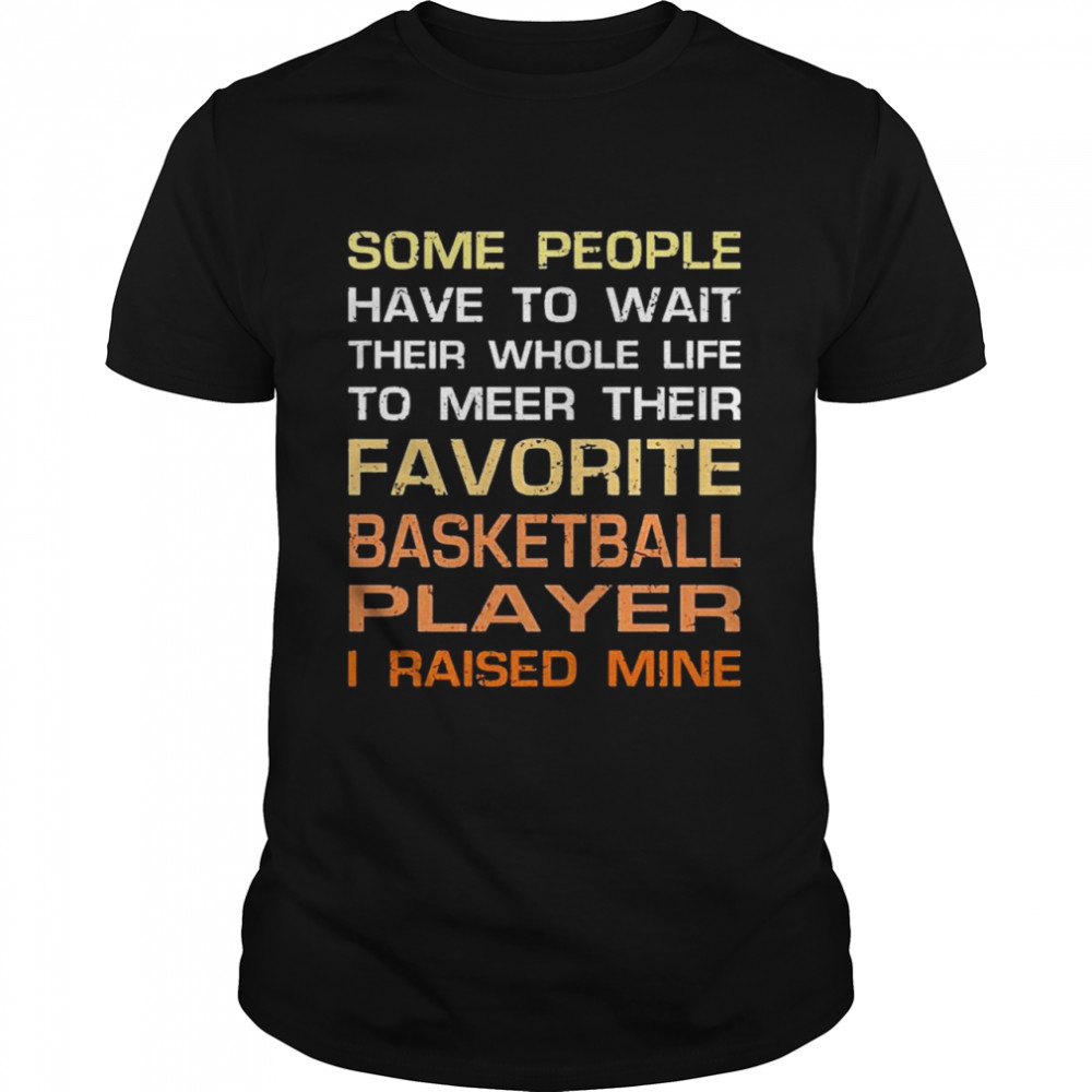 Favorite Basketball Player Shirt I Raised Mine Mom Dad Shirt