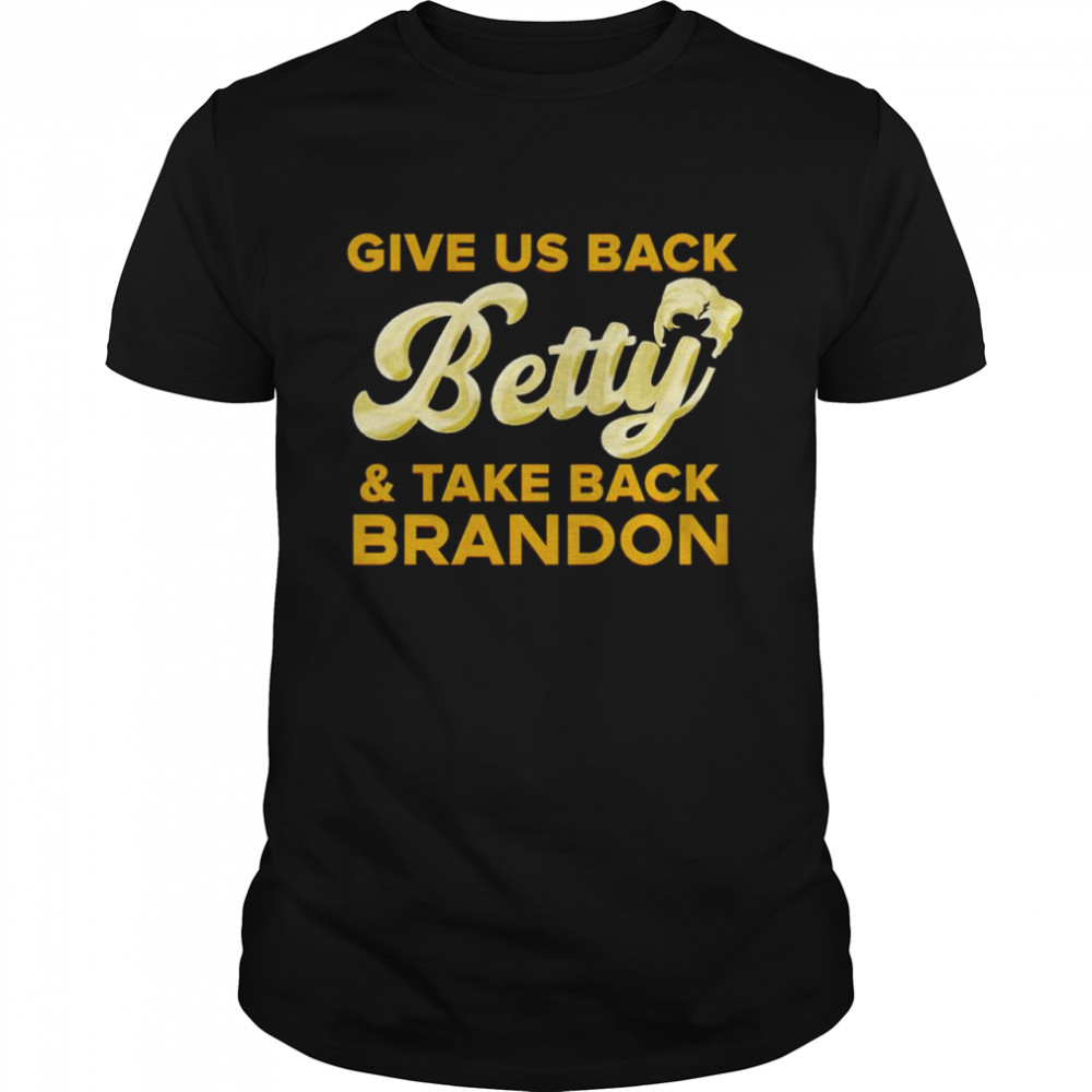 give us back betty take back Brandon shirt