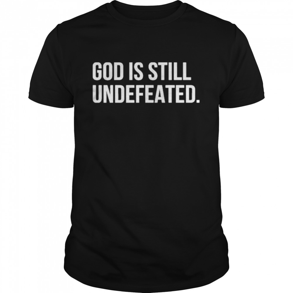 God Is Still Undefeated shirt