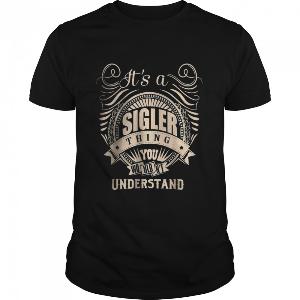 It’s a SIGLER Thing You Wouldn’t Understand Gifts T-Shirt