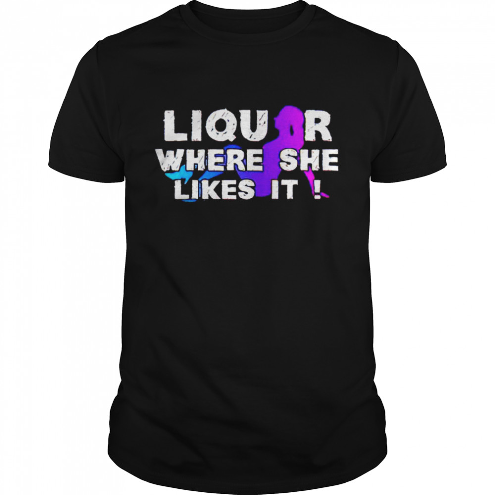 Liquor where she likes it Men’s shirt