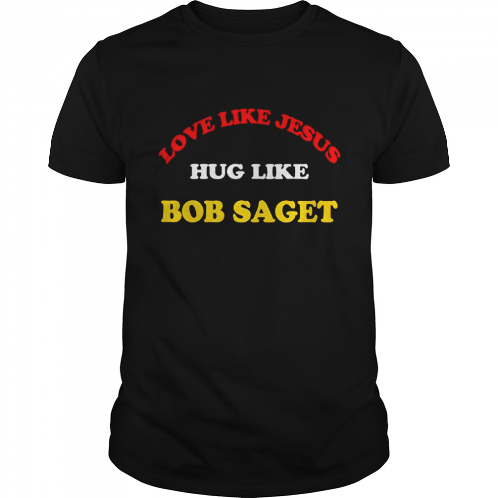 Love like Jesus hug like Bob Saget shirt