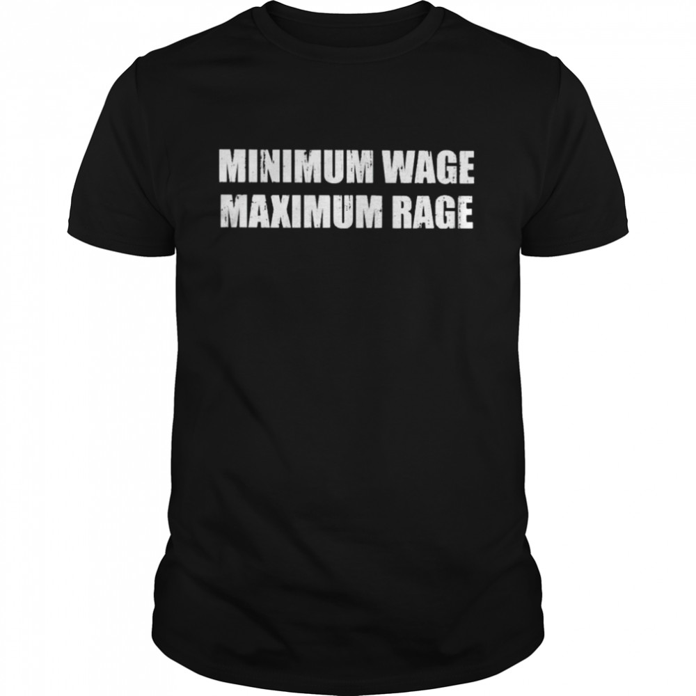 Minimum wage maximum rage shirt