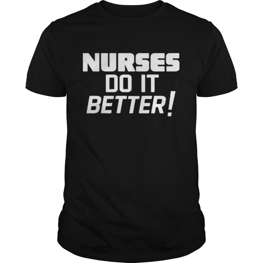 Nurses Do It Better Shirt