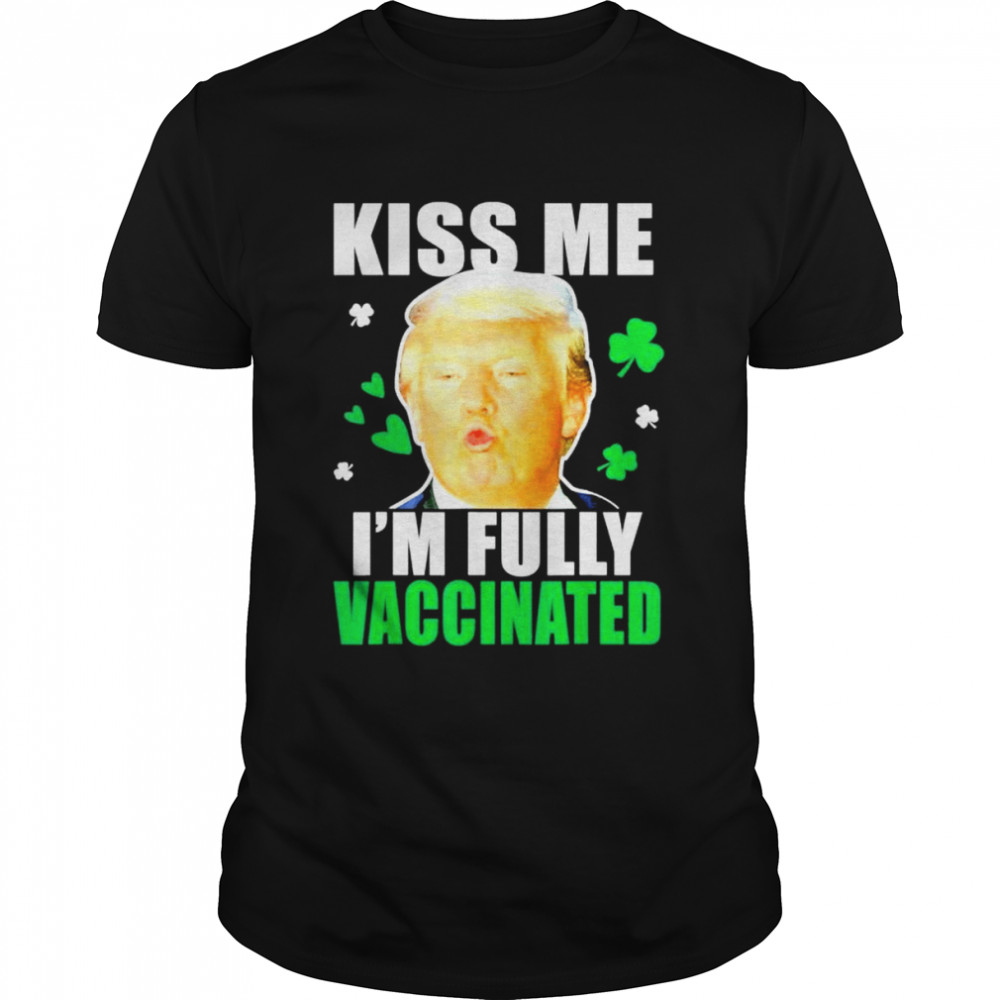 Trump St Patricks Day Kiss Me Fully Vaccinated Irish shirt