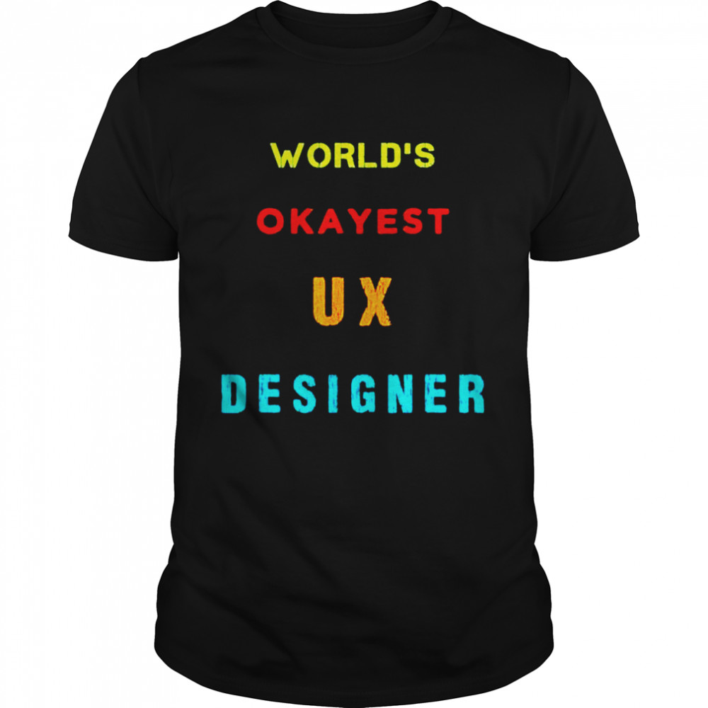 Worlds OKAYEST UX Designer shirt