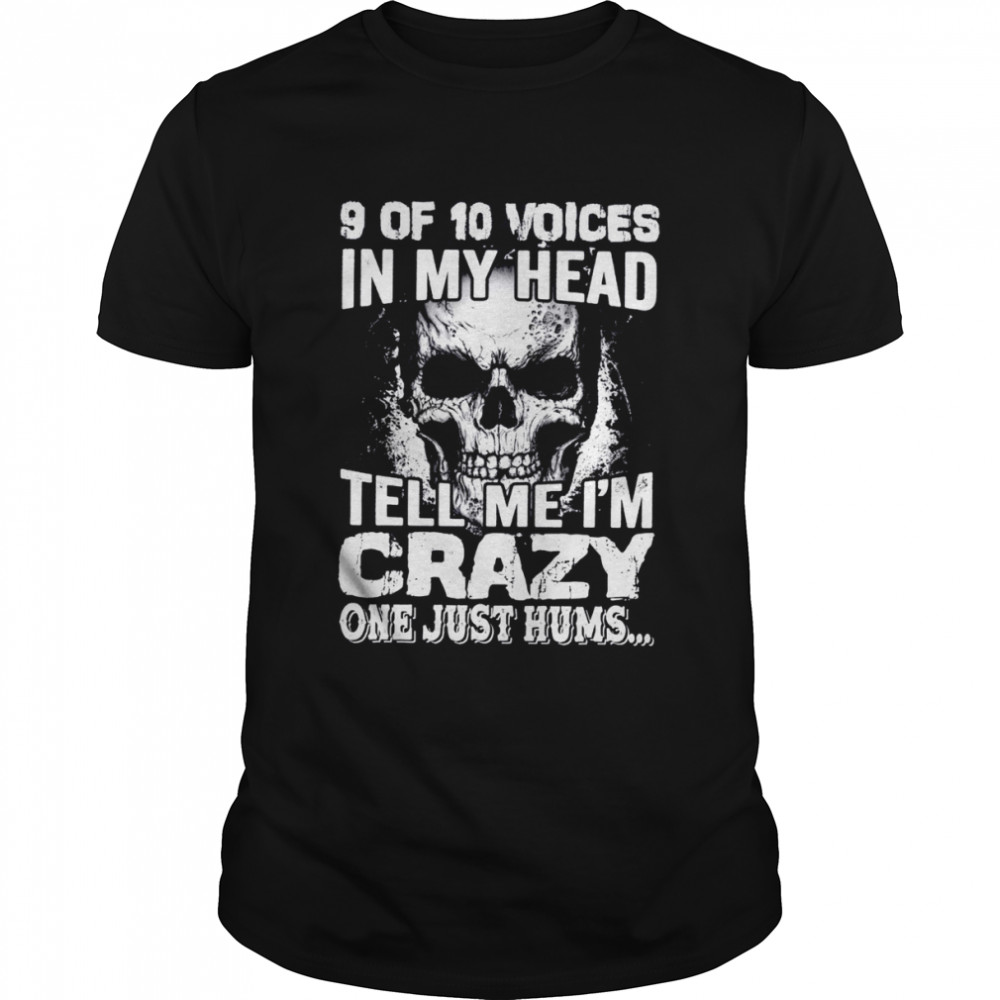 9 of 10 voices in my head tell me i’m crazy one just hums shirt