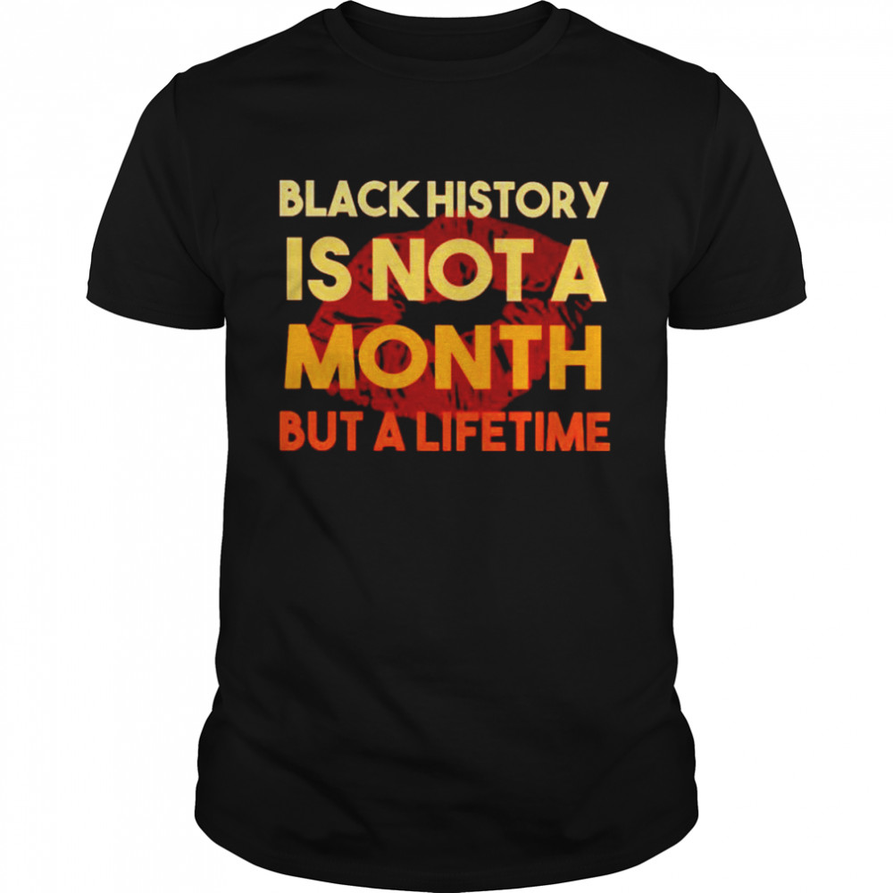 black history is not a month but a lifetime shirt