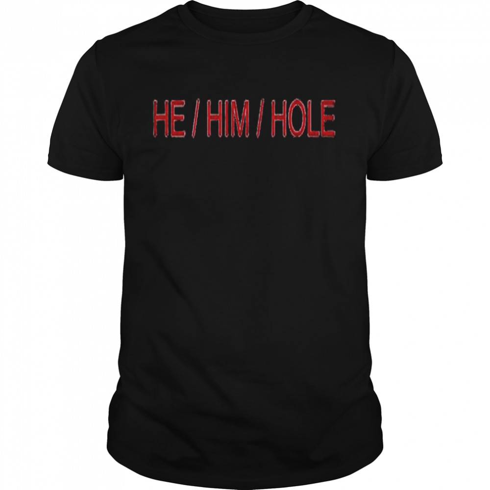 he him hole shirt