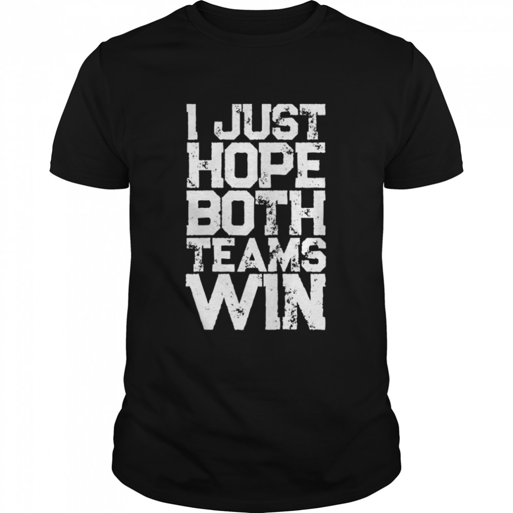 I Just Hope Both Teams Win Shirt And Sports Fan Shirt