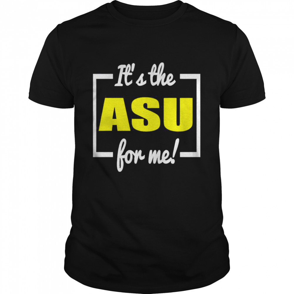 It’s The ASU For Me Shirt