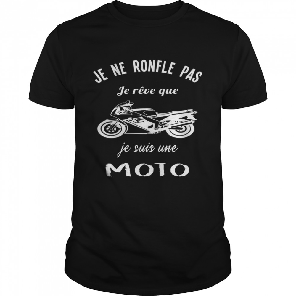 Je ne ronfle pas je reve que je suis une moto shirt