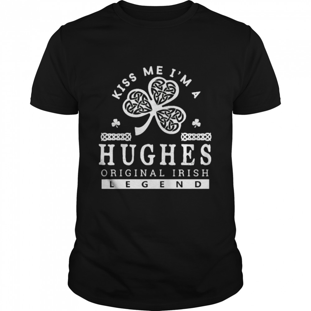 Kiss Me I’m Hughes Original Irish Legend Shirt