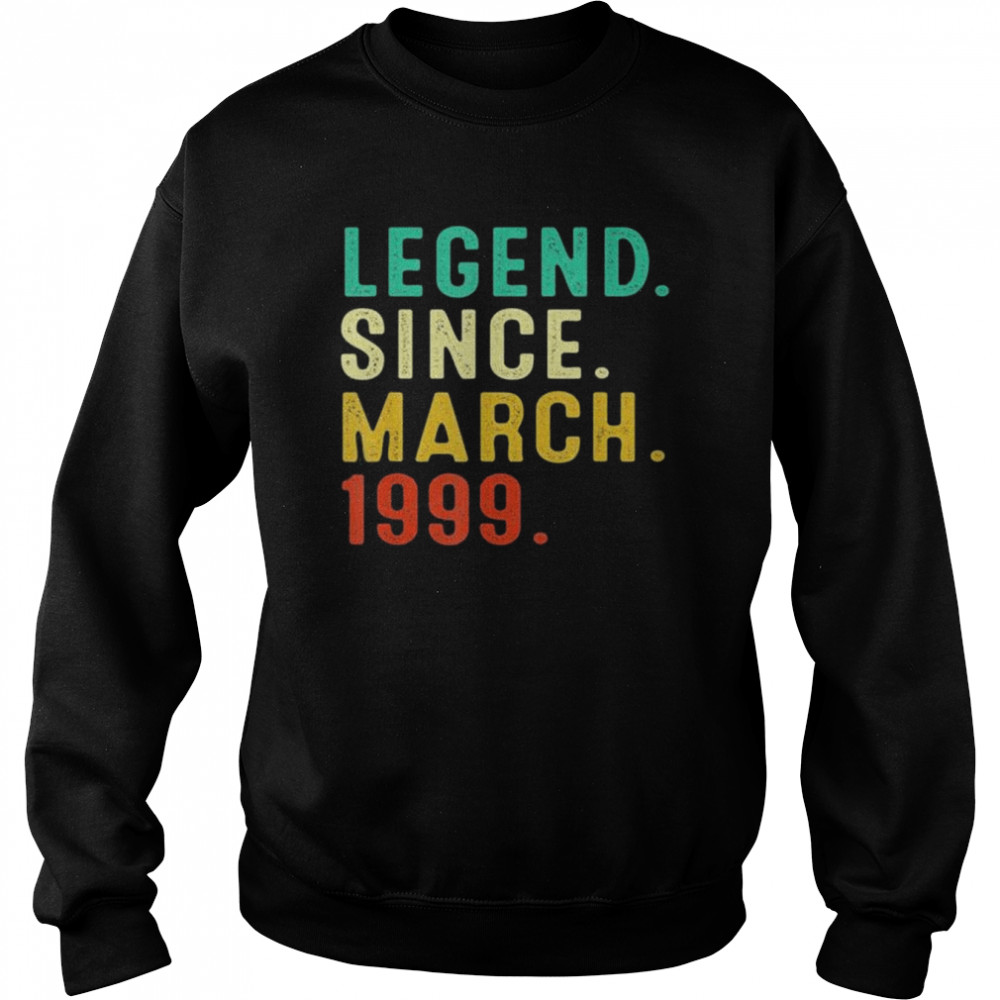 Legend Since March 1999 23Th Birthday 23 Years Old shirt Unisex Sweatshirt