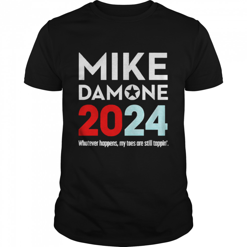 Mike Damone 2024 Whatever Happens My Toes Are Still Trappin’ Shirt