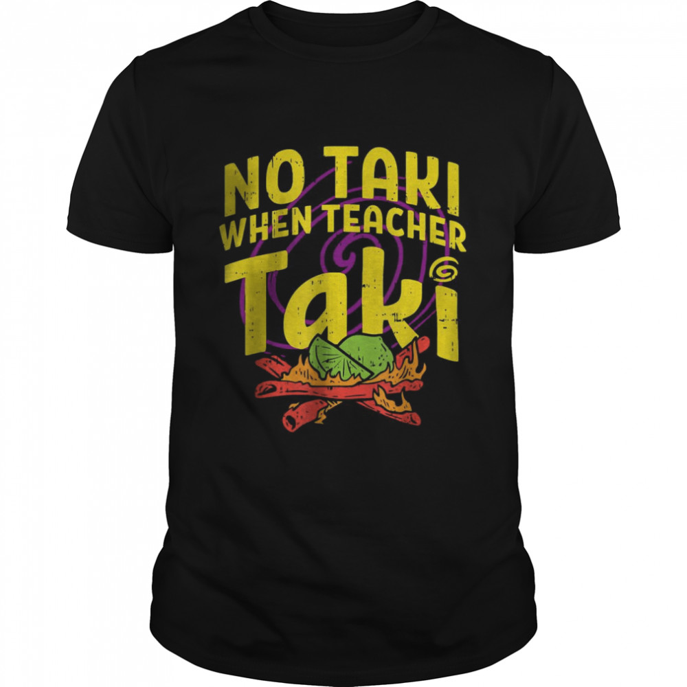 No taki when teacher taki funny teacher gift idea T-Shirt