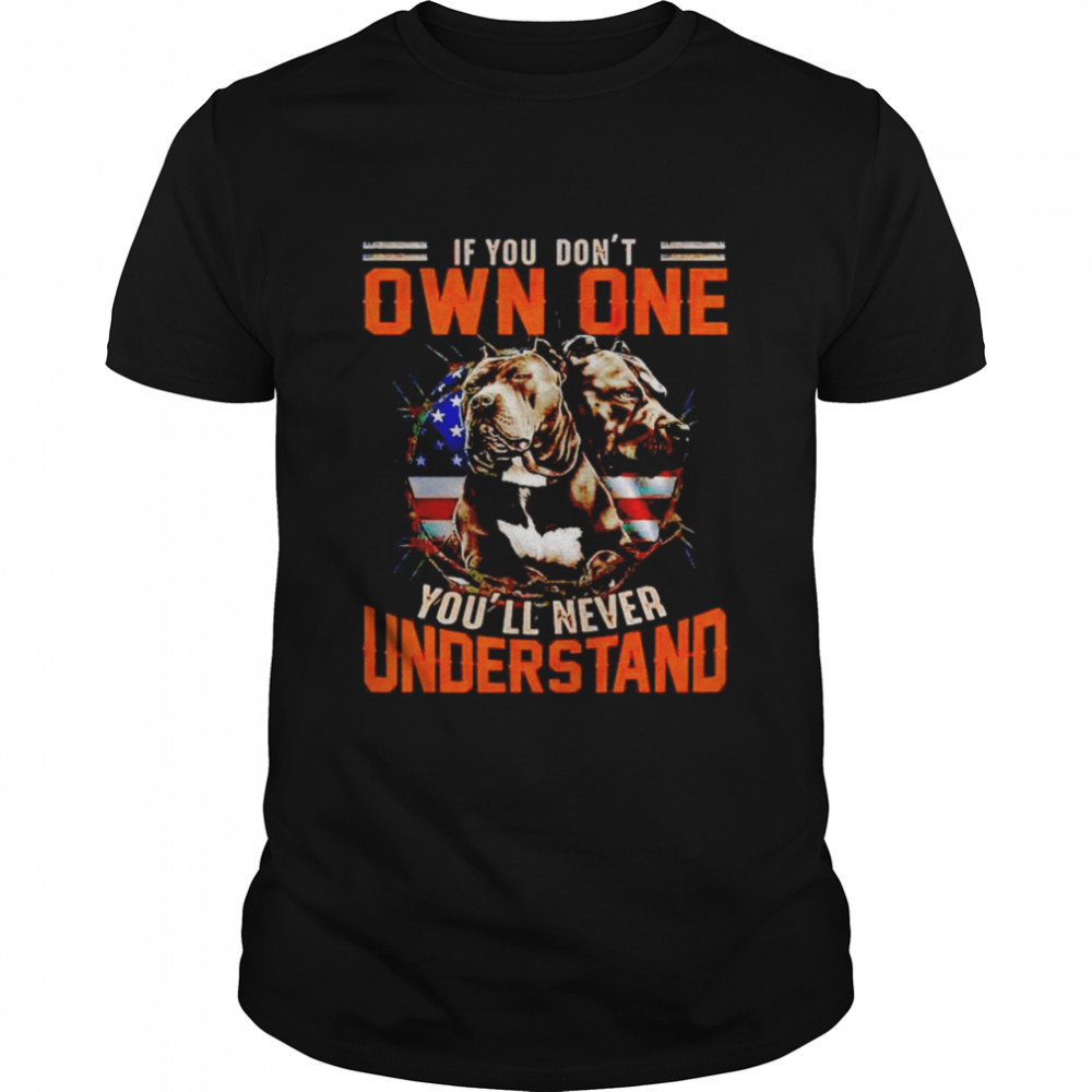 Pitbull if you don’t own one you’ll never understand shirt