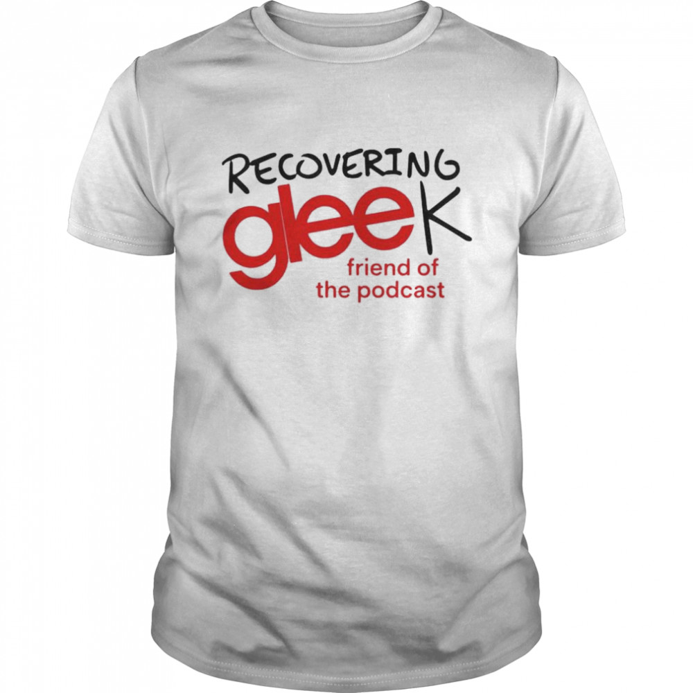 Recovering gleek friend of the podcast shirt