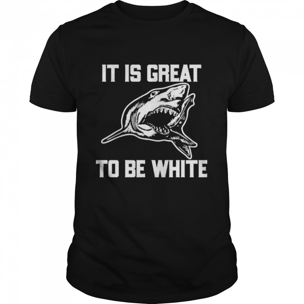 RubbingMe1 It Is Great To Be White Shark shirt