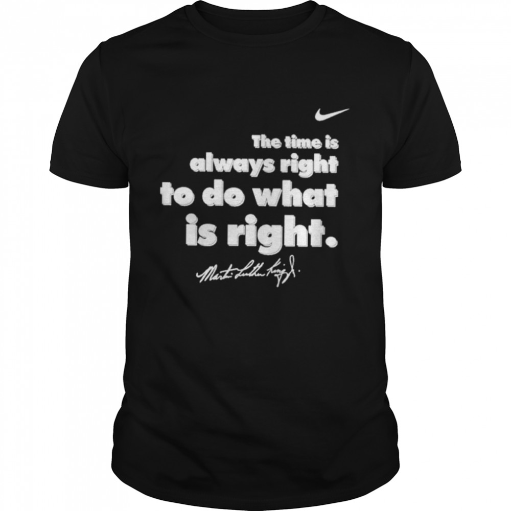 The Time Is Always Right To Do What Is Right shirt